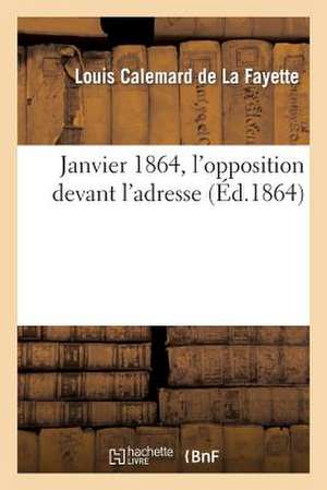 Janvier 1864, L'Opposition Devant L'Adresse de Calemard De La Fayette-L