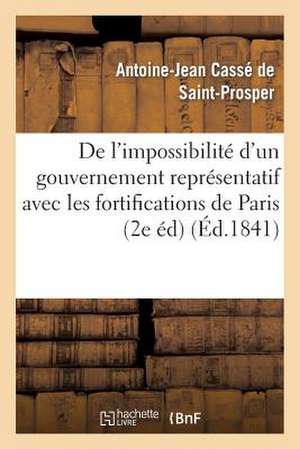 de L'Impossibilite D'Un Gouvernement Representatif Avec Les Fortifications de Paris (2e Edition) de Casse De St-Prosper-A-J