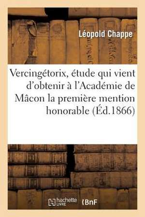 Vercingetorix, Etude Qui Vient D'Obtenir A L'Academie de Macon La Premiere Mention Honorable de Chappe-L