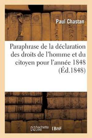 Paraphrase de La Declaration Des Droits de L'Homme Et Du Citoyen Pour L'Annee 1848 de Chastan-P