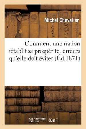 Comment Une Nation Retablit Sa Prosperite, Erreurs Qu'elle Doit Eviter de M. Chevalier