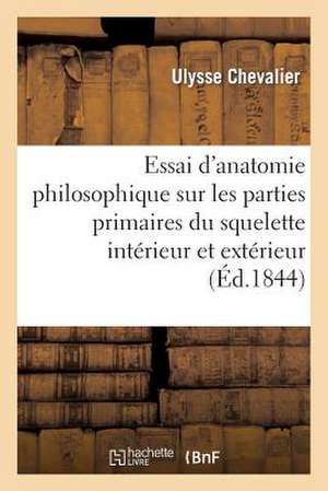 Essai D'Anatomie Philosophique Sur Les Parties Primaires Du Squelette Interieur Et Exterieur: D'Apres Le Systeme de Carus de Ulysse Chevalier