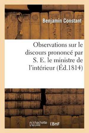 Observations Sur Le Discours Prononce Par S. E. Le Ministre de L'Interieur, En Faveur Du Projet: de Loi Sur La Liberte de La Presse. Seconde Edition, de Constant-B