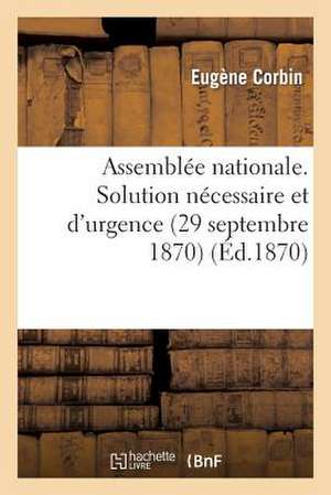 Assemblee Nationale. Solution Necessaire Et D'Urgence (29 Septembre 1870) de Corbin-E