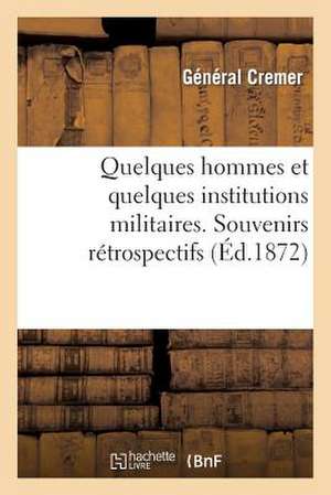 Quelques Hommes Et Quelques Institutions Militaires. Souvenirs Retrospectifs de Cremer-G