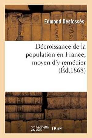 Decroissance de La Population En France, Moyen D'y Remedier (Ed.1868) de Desfosses-E