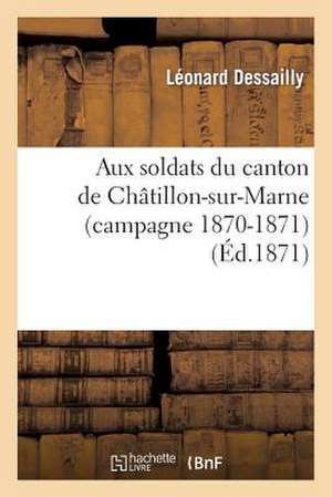 Aux Soldats Du Canton de Chatillon-Sur-Marne (Campagne 1870-1871) de Dessailly L.