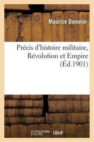 Precis D'Histoire Militaire, Revolution Et Empire de Maurice Dumolin