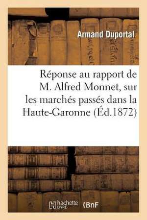 Reponse Au Rapport de M. Alfred Monnet, Sur Les Marches Passes Dans La Haute-Garonne: Republique-Empire de Duportal-A