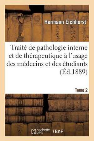 Traite de Pathologie Interne Et de Therapeutique A L'Usage Des Medecins Et Des Etudiants. Tome 2: Maladies de L'Appareil Digestif Et de L'Appareil Gen de Eichhorst-H