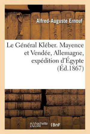 Le General Kleber. Mayence Et Vendee, Allemagne, Expedition D'Egypte de Ernouf-A-A