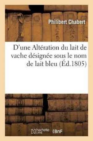 D'Une Altération Du Lait de Vache Désignée Sous Le Nom de Lait Bleu de Philibert Chabert