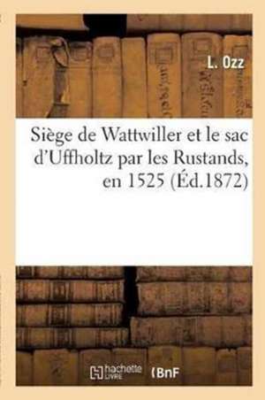 Siège de Wattwiller Et Le Sac d'Uffholtz Par Les Rustands, En 1525, Par Un Contemporain de Ozz-L