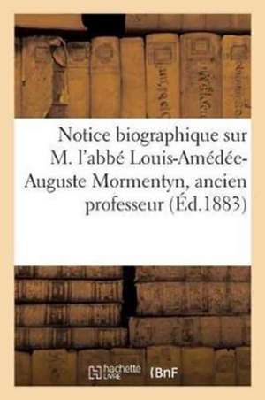 Notice Biographique Sur M. l'Abbé Louis-Amédée-Auguste Mormentyn, Ancien Professeur: de l'École Libre Notre-Dame de Boulogne-Sur-Mer de Sans Auteur