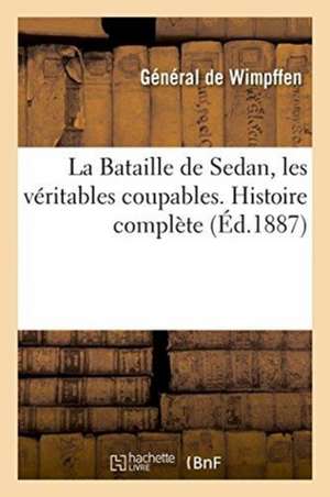 La Bataille de Sedan, Les Véritables Coupables, Par Le Général de Wimpffen. Histoire Complète,: Politique Et Militaire, d'Après Des Matériaux Inédits, de de Wimpffen-G