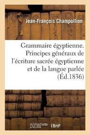 Grammaire Égyptienne, Ou Principes Généraux de l'Écriture Sacrée Égyptienne de Jean-François Champollion