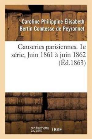 Causeries Parisiennes. 1e Série, Juin 1861 À Juin 1862 de Caroline Philippine Élisabeth Peyronnet