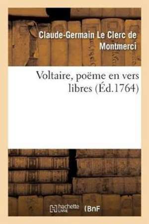 Voltaire, Poëme En Vers Libres de Le Clerc de Montmerci-C-G