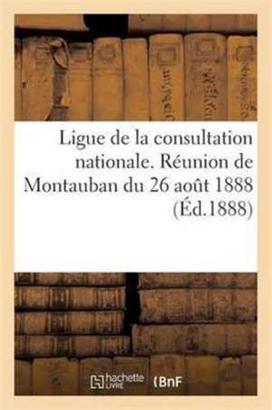 Ligue de La Consultation Nationale. Reunion de Montauban Du 26 Aout 1888