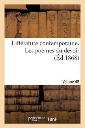 Litterature Contemporaine. Les Poemes Du Devoir. Volume 45