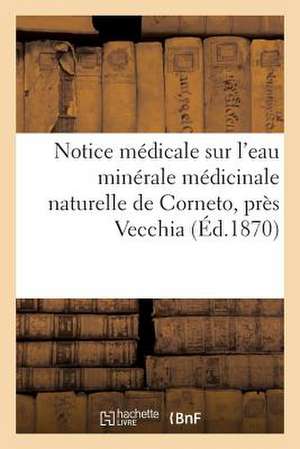 Notice Medicale Sur L'Eau Minerale Medicinale Naturelle de Corneto, Pres Vecchia (Etats Romains)