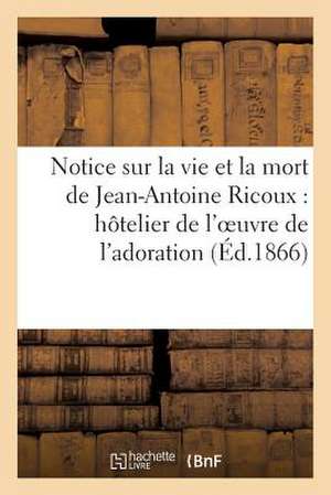 Notice Sur La Vie Et La Mort de Jean-Antoine Ricoux