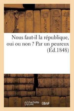 Nous Faut-Il La Republique, Oui Ou Non ? Par Un Peureux