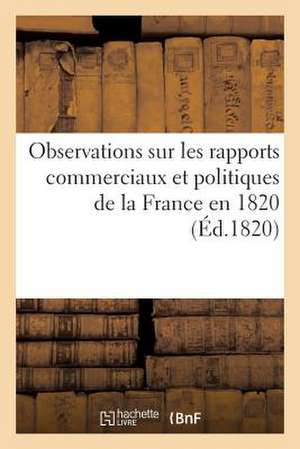 Observations Sur Les Rapports Commerciaux Et Politiques de La France En 1820