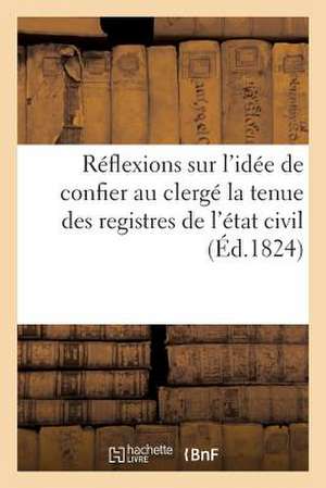 Reflexions Sur L'Idee de Confier Au Clerge La Tenue Des Registres de L'Etat Civil