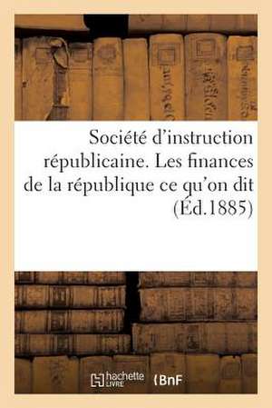 Societe D'Instruction Republicaine. Les Finances de La Republique Ce Qu'on Dit