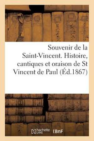 Souvenir de La Saint-Vincent. Histoire, Cantiques Et Oraison de St Vincent de Paul