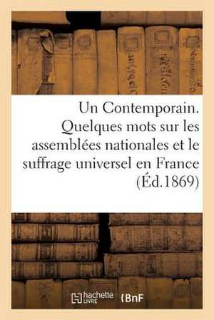 Un Contemporain. Quelques Mots Sur Les Assemblees Nationales Et Le Suffrage Universel En France