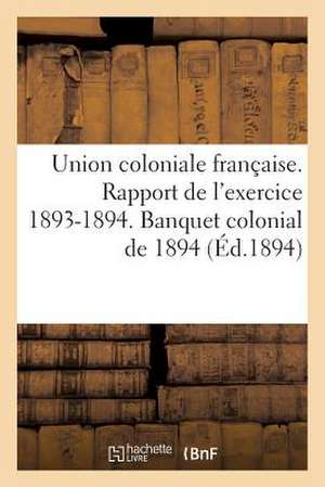 Union Coloniale Francaise. Rapport de L'Exercice 1893-1894. Banquet Colonial de 1894