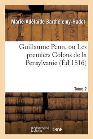 Guillaume Penn, Ou Les Premiers Colons de La Pensylvanie. Tome 2