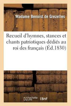 Recueil D'Hymnes, Stances Et Chants Patriotiques Dedies Au Roi Des Francais