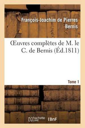 Oeuvres Complettes de M. Le C. de Bernis. Tome 1