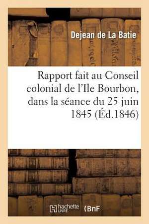 Rapport Fait Au Conseil Colonial de L'Ile Bourbon, Dans La Seance Du 25 Juin 1845