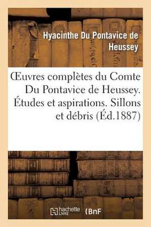 Oeuvres Completes Du Cte Du Pontavice de Heussey. Etudes Et Aspirations. Sillons Et Debris