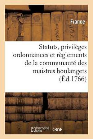 Statuts, Privileges Ordonnances Et Reglemens de La Communaute Des Maistres Boulangers