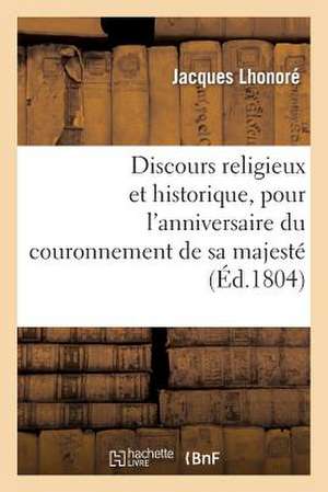 Discours Religieux Et Historique, Pour L'Anniversaire Du Couronnement de Sa Majeste