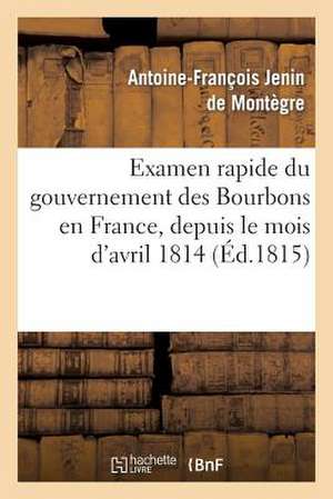 Examen Rapide Du Gouvernement Des Bourbons En France, Depuis Le Mois D'Avril 1814