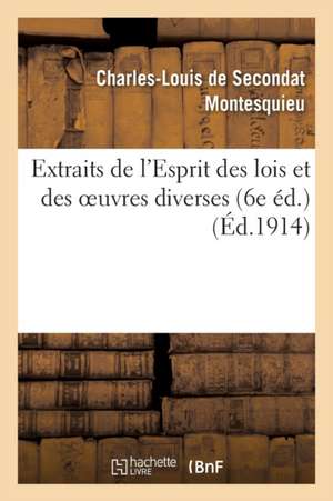 Extraits de L'Esprit Des Lois Et Des Oeuvres Diverses (6e Ed.)