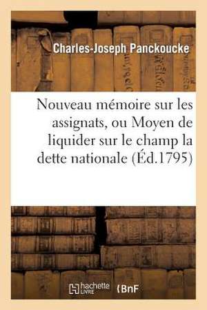 Nouveau Memoire Sur Les Assignats, Ou Moyen de Liquider Sur Le Champ La Dette Nationale