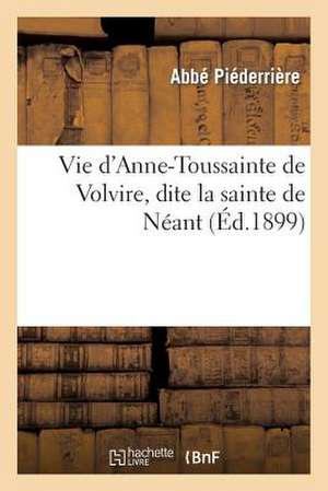 Vie D'Anne-Toussainte de Volvire, Dite La Sainte de Neant