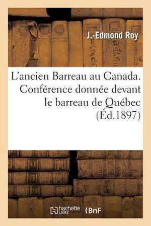 L'Ancien Barreau Au Canada. Conference Donnee Devant Le Barreau de Quebec