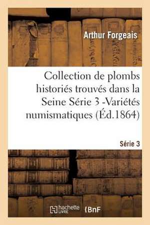 Collection de Plombs Histories Trouves Dans La Seine Serie 3 -Varietes Numismatiques (Ed.1864) de Forgeais-A