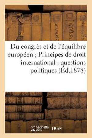 Du Congres Et de L'Equilibre Europeen. Principes de Droit International. Questions Politiques (1878) de Sans Auteur