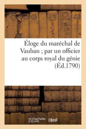 Eloge Du Marechal de Vauban; Par Un Officier Au Corps Royal Du Genie (Ed.1790) de Sans Auteur