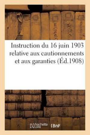 Instruction Du 16 Juin 1903 Relative Aux Cautionnements Et Aux Garanties (Ed.1908): Exigees Des Soumissionnaires Aux Adjudications Et Des Titulaires D de Sans Auteur