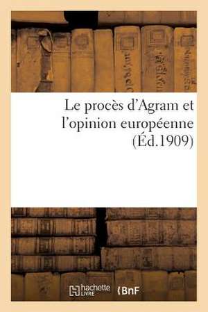 Le Proces D'Agram Et L'Opinion Europeenne (Ed.1909) de Sans Auteur